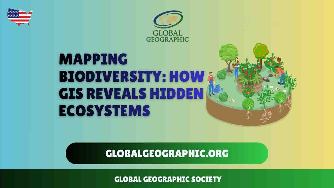 Mapping Biodiversity: How GIS Reveals Hidden Ecosystems - Global ...