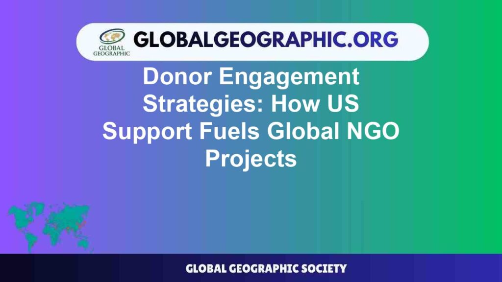 Donor Engagement Strategies: How US Support Fuels Global NGO Projects