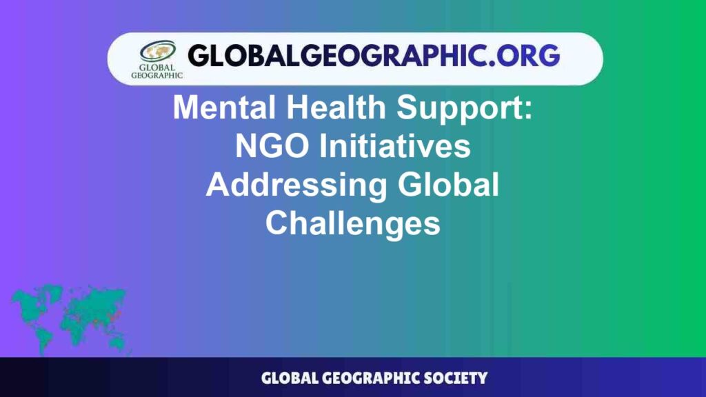 Mental Health Support: NGO Initiatives Addressing Global Challenges