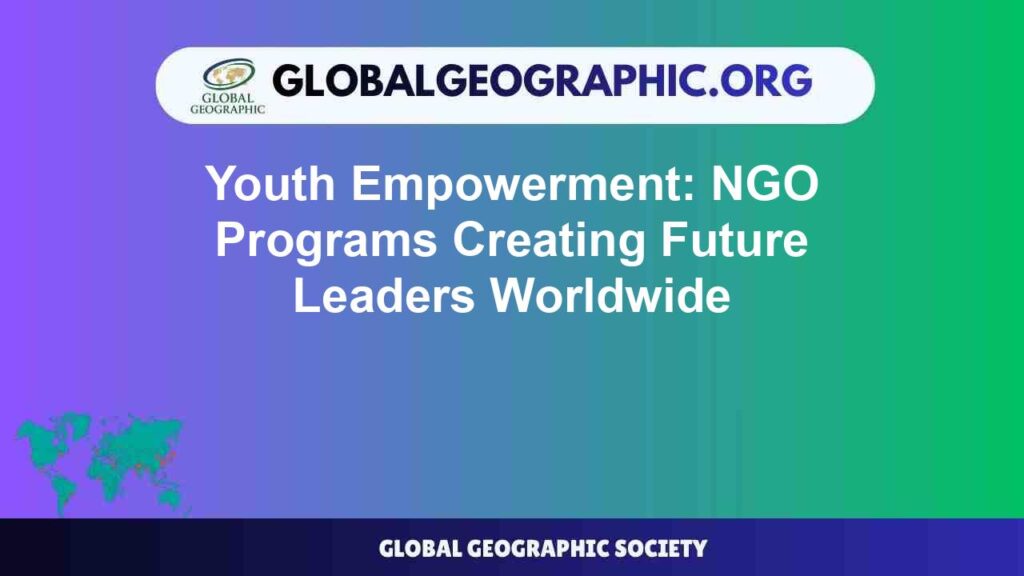 Youth Empowerment: NGO Programs Creating Future Leaders Worldwide