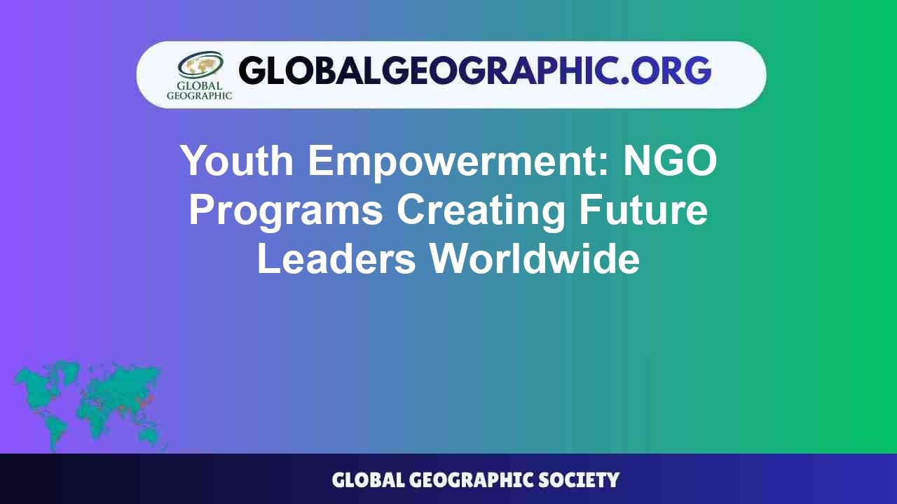 Worldwide Program Youth Empowerment: NGO Programs Creating Future Leaders Worldwide ...