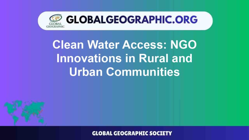 Clean Water Access: NGO Innovations in Rural and Urban Communities