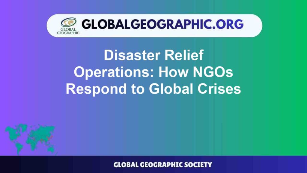 Disaster Relief Operations: How NGOs Respond to Global Crises Disaster Relief Operations: How NGOs Respond to Global Crises