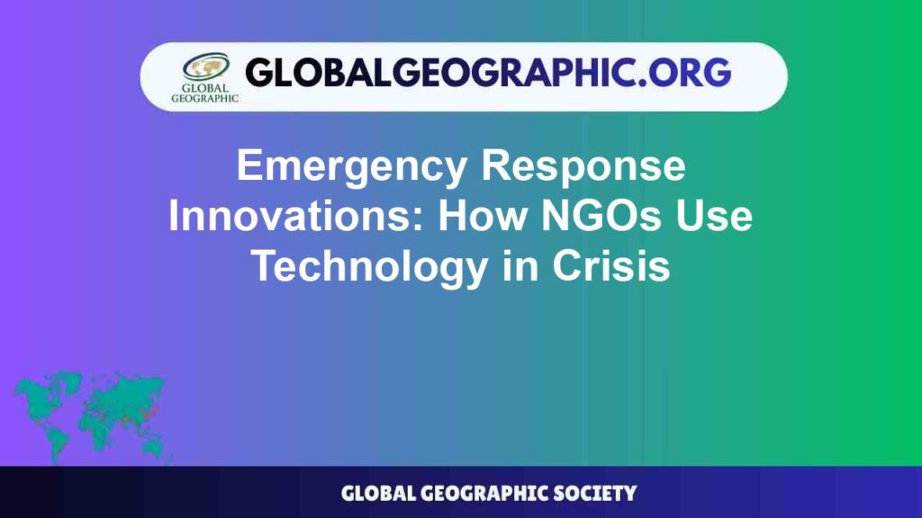 Emergency Response Innovations: How NGOs Use Technology in Crisis