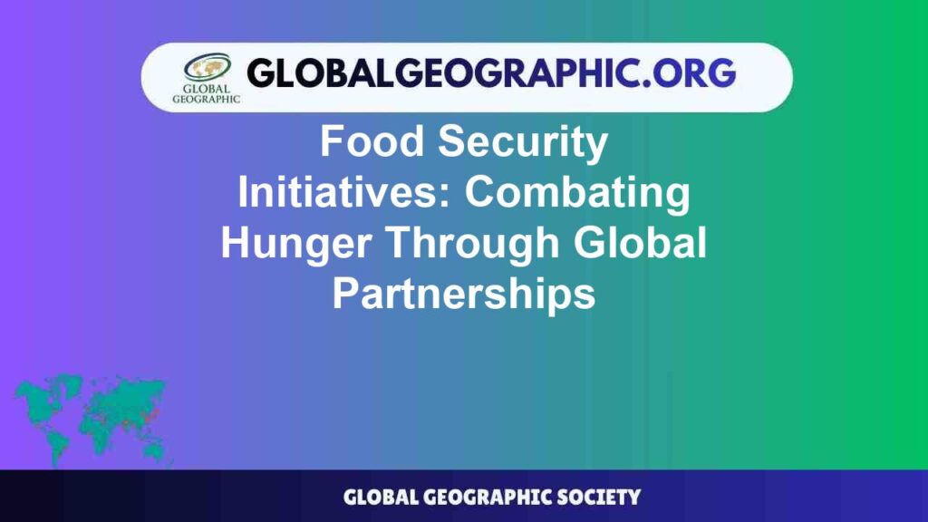 Food Security Initiatives: Combating Hunger Through Global Partnerships Food Security Initiatives: Combating Hunger Through Global Partnerships