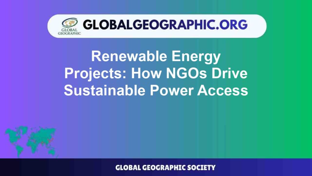 Renewable Energy Projects: How NGOs Drive Sustainable Power Access Renewable Energy Projects: How NGOs Drive Sustainable Power Access