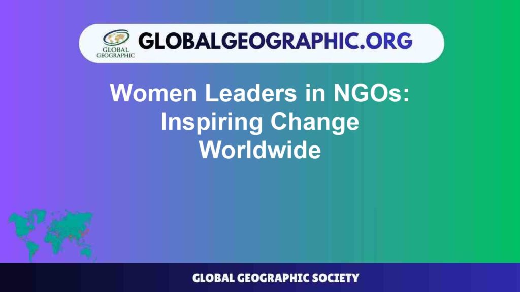 Women Leaders in NGOs: Inspiring Change Worldwide