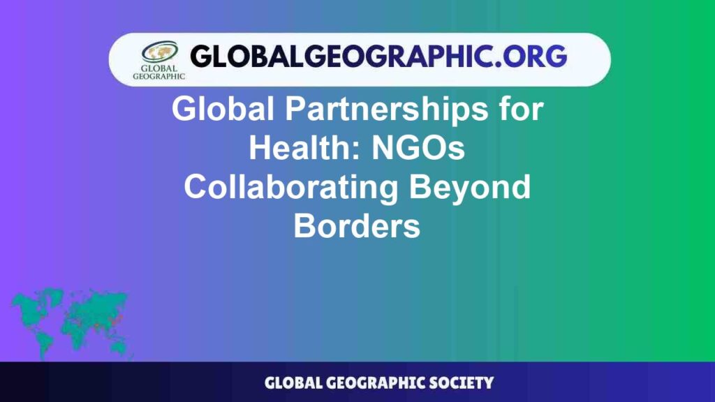Global Partnerships for Health: NGOs Collaborating Beyond Borders