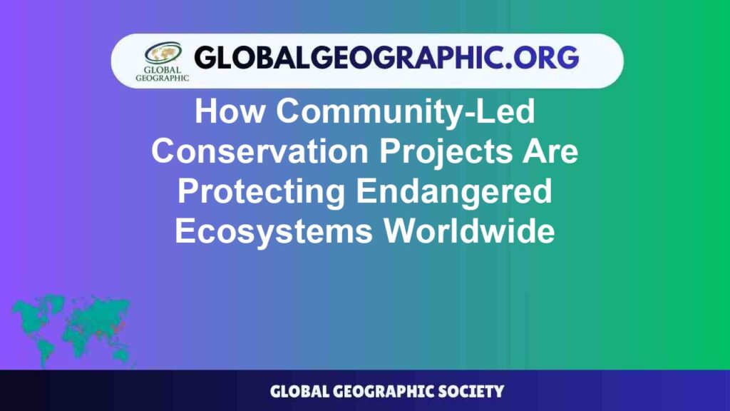 How Community-Led Conservation Projects Are Protecting Endangered Ecosystems Worldwide How Community-Led Conservation Projects Are Protecting Endangered Ecosystems Worldwide
