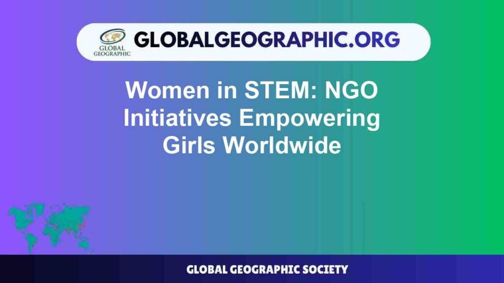 Women in STEM: NGO Initiatives Empowering Girls Worldwide Women in STEM: NGO Initiatives Empowering Girls Worldwide