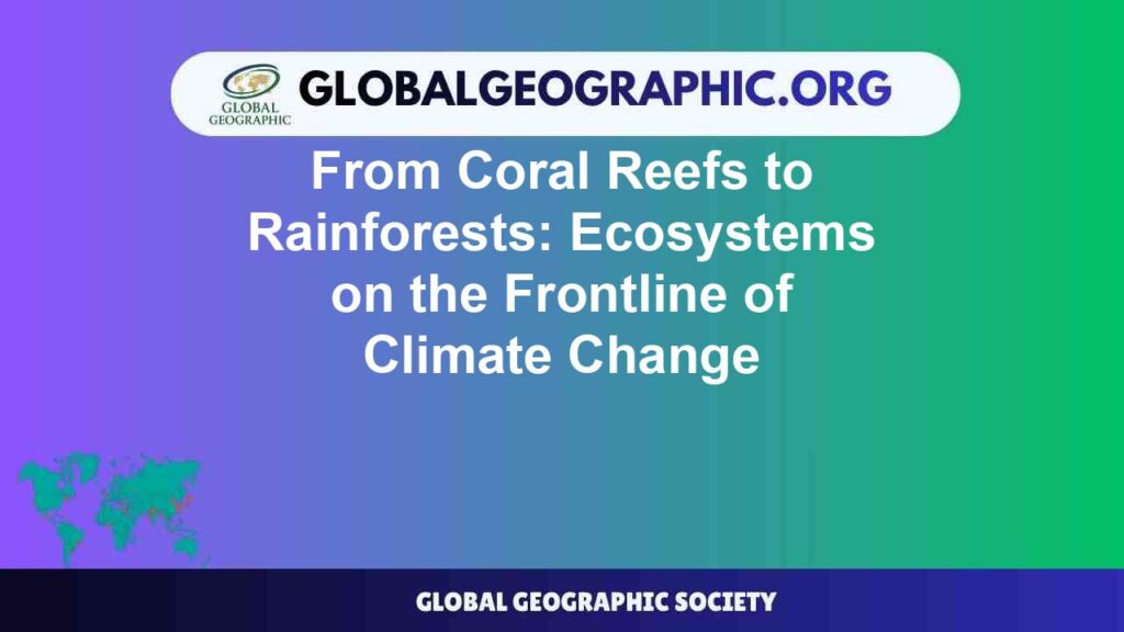 From Coral Reefs to Rainforests: Ecosystems on the Frontline of Climate Change From Coral Reefs to Rainforests: Ecosystems on the Frontline of Climate Change