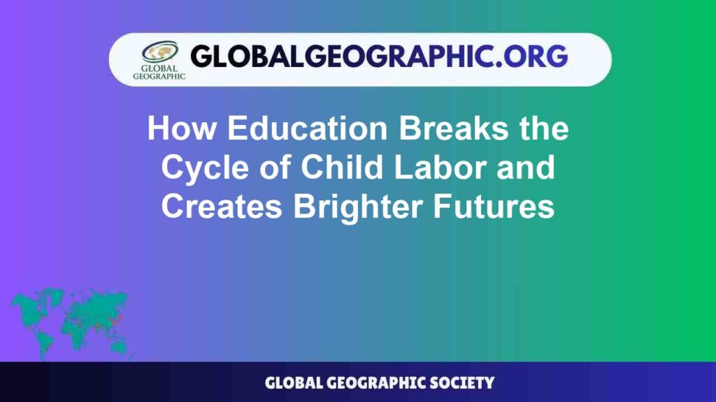 How Education Breaks the Cycle of Child Labor and Creates Brighter Futures