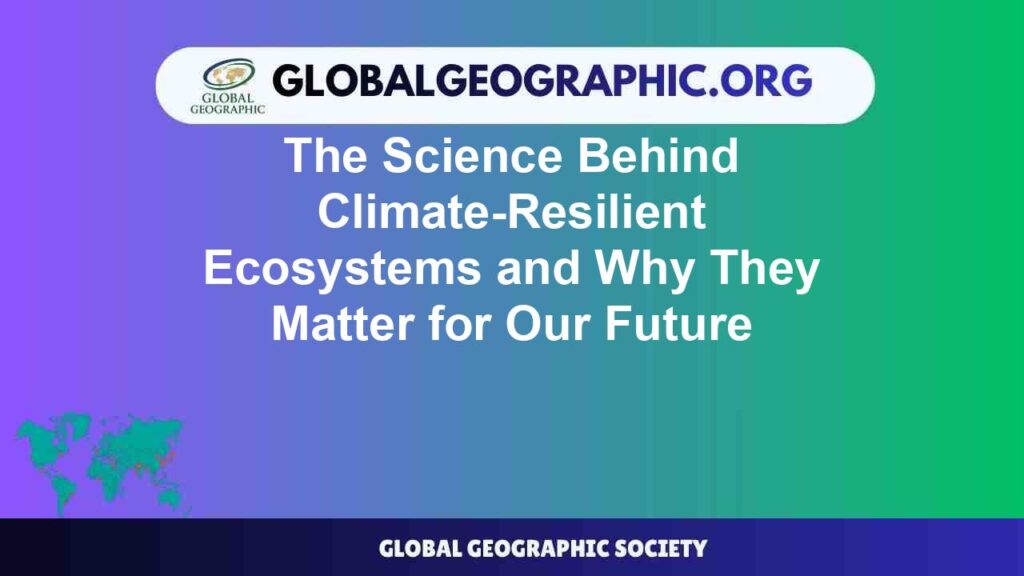 The Science Behind Climate-Resilient Ecosystems and Why They Matter for Our Future
