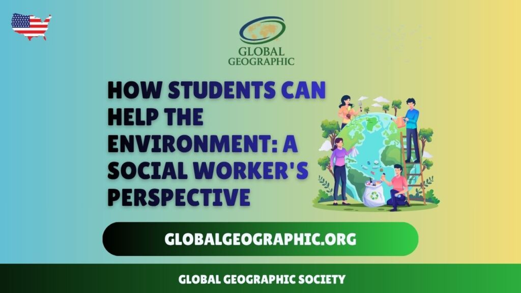 How Students Can Help the Environment: A Social Worker’s Perspective How Students Can Help the Environment: A Social Worker’s Perspective