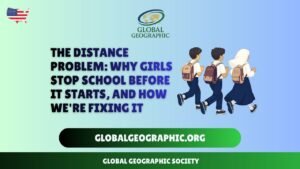 The Distance Problem Why Girls Stop School Before It Starts, And How We are Fixing It